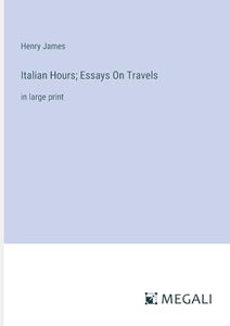 Italian Hours; Essays On Travels 
