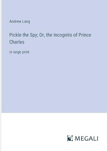 Pickle the Spy; Or, the Incognito of Prince Charles 