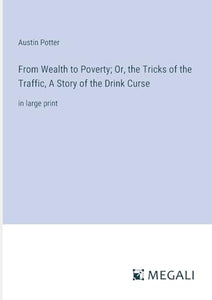 From Wealth to Poverty; Or, the Tricks of the Traffic, A Story of the Drink Curse 