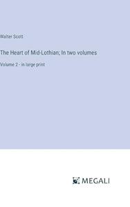 The Heart of Mid-Lothian; In two volumes 