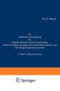 Die Apotheken-Gesetzgebung des deutschen Reiches und der Einzelstaaten auf der Grundlage der allgemeinen politischen, Handels- und Gewerbegesetzgebung dargestellt 