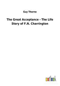 The Great Acceptance - The Life Story of F.N. Charrington 