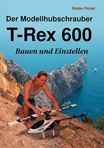 Der Modellhubschrauber T-Rex 600 