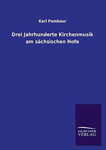 Drei Jahrhunderte Kirchenmusik am sächsischen Hofe 