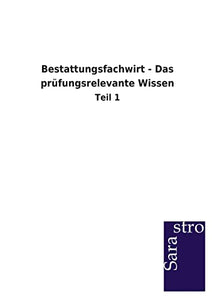 Bestattungsfachwirt - Das Prufungsrelevante Wissen 