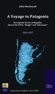 A Voyage to Patagonia through the Straits of Magellan aboard the H.M.S. Beagle and Adventure (1826-1827) 