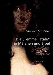 Die Femme Fatale in Marchen und Bibel 