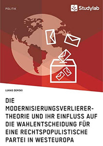 Die Modernisierungsverlierer-Theorie und ihr Einfluss auf die Wahlentscheidung für eine rechtspopulistische Partei in Westeuropa 