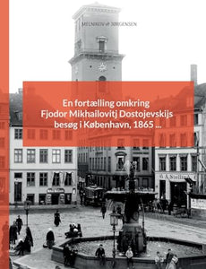 En fortælling omkring Fjodor Mikhailovitj Dostojevskijs besøg i København, 1865 ... 