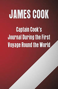 Captain Cook's Journal During the First Voyage Round the World 