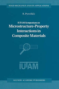 IUTAM Symposium on Microstructure-Property Interactions in Composite Materials 